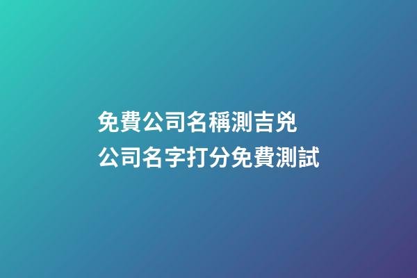 免費公司名稱測吉兇 公司名字打分免費測試-第1張-公司起名-玄機派